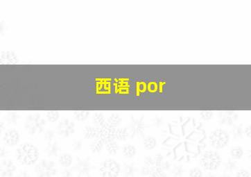 西语 por